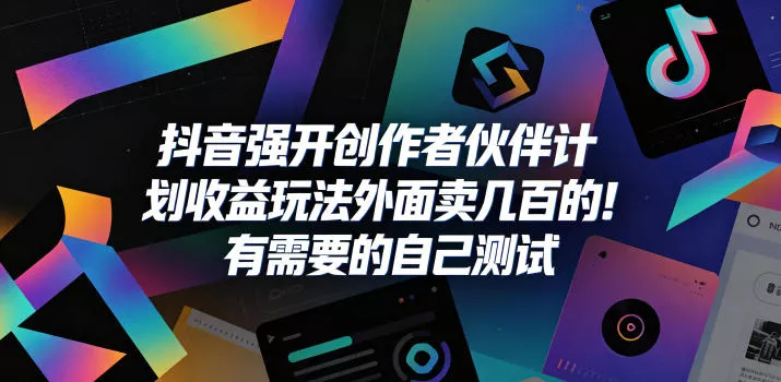 抖音强开创作者伙伴计划收益玩法，外面卖几百的！有需要的自己测试客创社区-专注互联网轻资产资源整合与分享客创社区-专注互联网轻资产资源整合与分享
