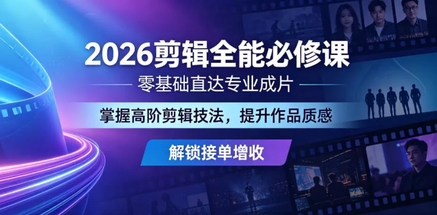 2026剪辑全能必修课，零基础直达专业成片，掌握高阶剪辑技法，提升作品质感解锁接单增收客创社区-专注互联网轻资产资源整合与分享客创社区-专注互联网轻资产资源整合与分享