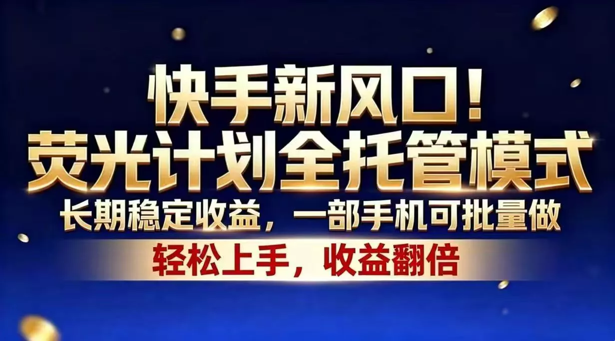 快手新风口！荧光计划全托管模式，长期稳定收益，一部手机可批量做客创社区-专注互联网轻资产资源整合与分享客创社区-专注互联网轻资产资源整合与分享